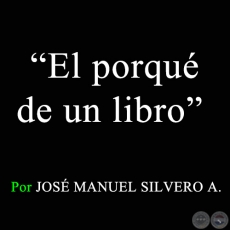 El porqué de un libro - Por JOSÉ MANUEL SILVERO A. - Sábado, 29 de Agosto de 2009  